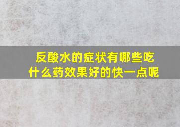 反酸水的症状有哪些吃什么药效果好的快一点呢