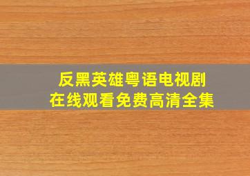 反黑英雄粤语电视剧在线观看免费高清全集