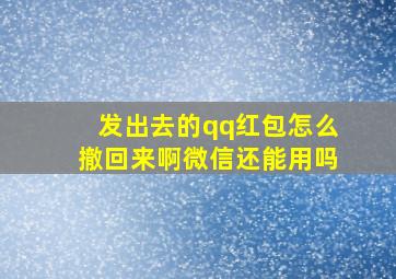 发出去的qq红包怎么撤回来啊微信还能用吗