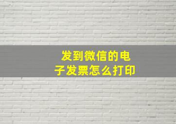 发到微信的电子发票怎么打印