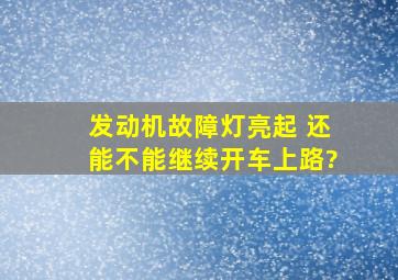 发动机故障灯亮起 还能不能继续开车上路?