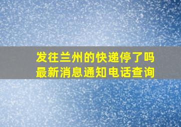 发往兰州的快递停了吗最新消息通知电话查询