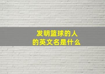 发明篮球的人的英文名是什么