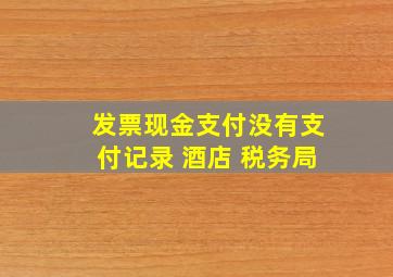 发票现金支付没有支付记录 酒店 税务局