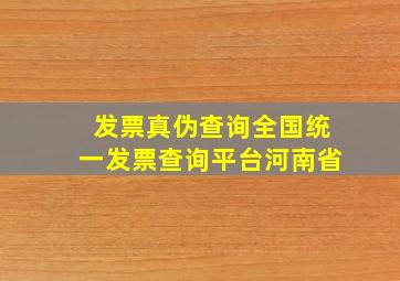 发票真伪查询全国统一发票查询平台河南省