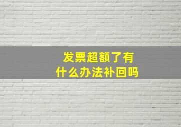 发票超额了有什么办法补回吗