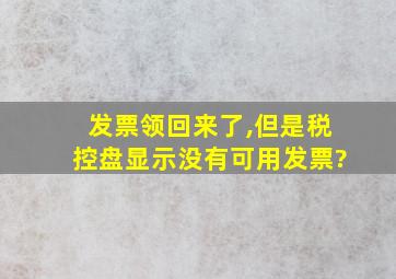 发票领回来了,但是税控盘显示没有可用发票?