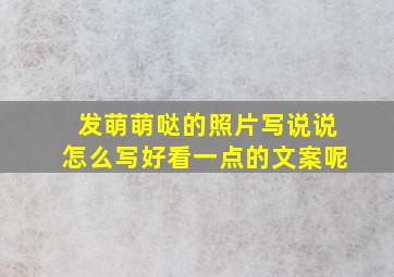 发萌萌哒的照片写说说怎么写好看一点的文案呢