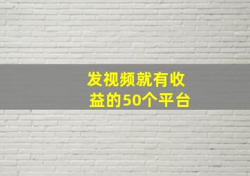 发视频就有收益的50个平台