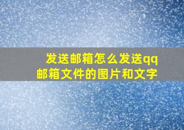 发送邮箱怎么发送qq邮箱文件的图片和文字