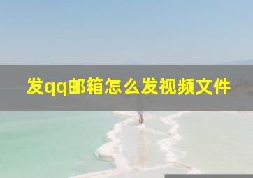 发qq邮箱怎么发视频文件