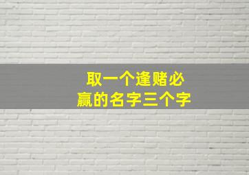 取一个逢赌必赢的名字三个字