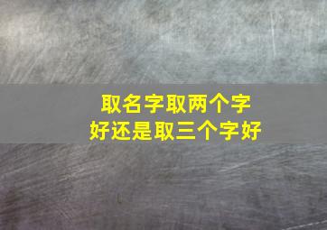 取名字取两个字好还是取三个字好