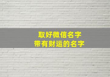 取好微信名字带有财运的名字