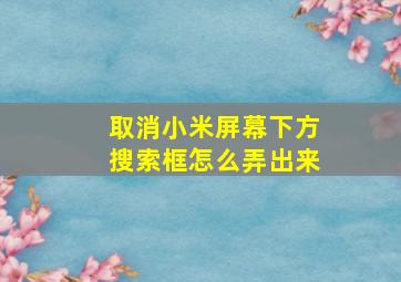 取消小米屏幕下方搜索框怎么弄出来