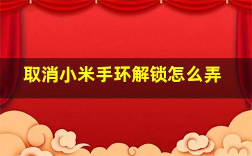 取消小米手环解锁怎么弄