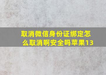 取消微信身份证绑定怎么取消啊安全吗苹果13