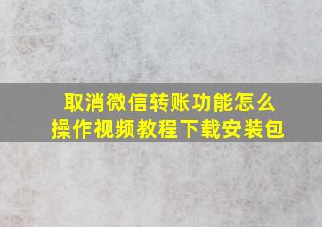 取消微信转账功能怎么操作视频教程下载安装包