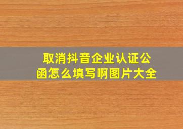 取消抖音企业认证公函怎么填写啊图片大全