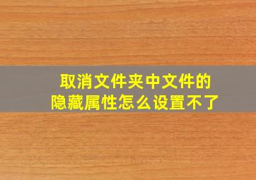 取消文件夹中文件的隐藏属性怎么设置不了