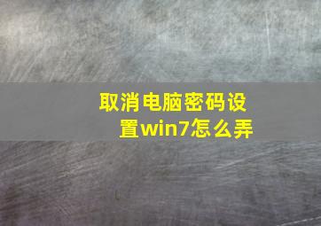 取消电脑密码设置win7怎么弄