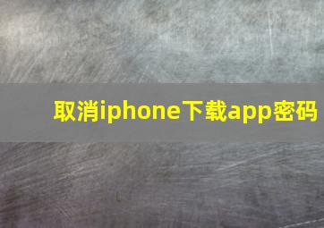 取消iphone下载app密码