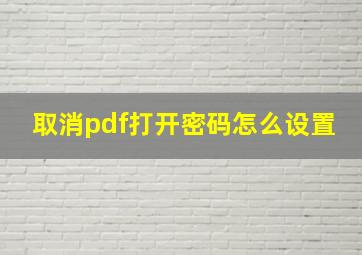 取消pdf打开密码怎么设置