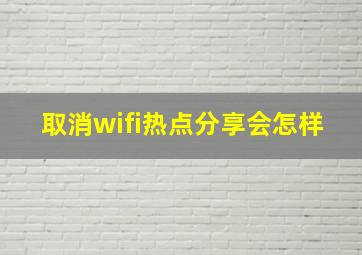 取消wifi热点分享会怎样