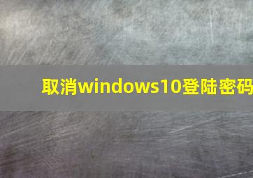 取消windows10登陆密码