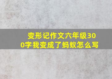 变形记作文六年级300字我变成了蚂蚁怎么写