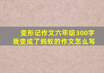 变形记作文六年级300字我变成了蚂蚁的作文怎么写