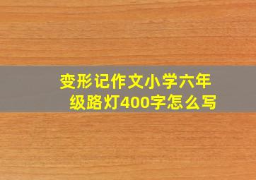 变形记作文小学六年级路灯400字怎么写