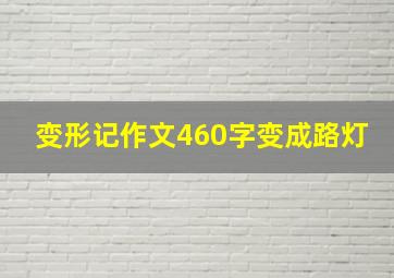 变形记作文460字变成路灯