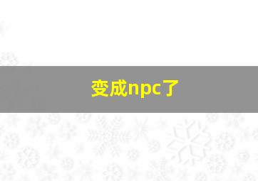 变成npc了