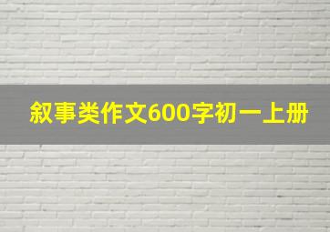 叙事类作文600字初一上册