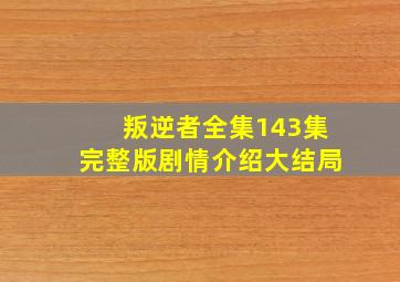 叛逆者全集143集完整版剧情介绍大结局