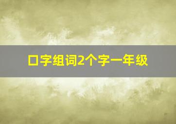 口字组词2个字一年级