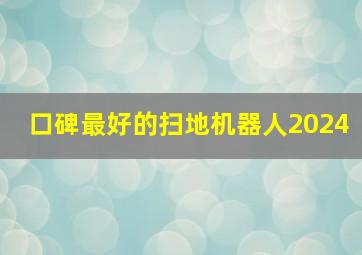 口碑最好的扫地机器人2024