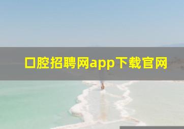 口腔招聘网app下载官网