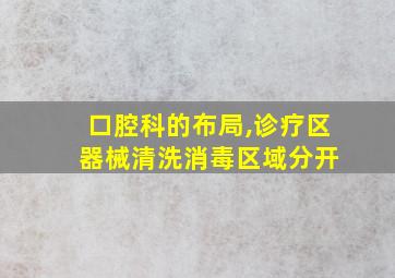 口腔科的布局,诊疗区 器械清洗消毒区域分开