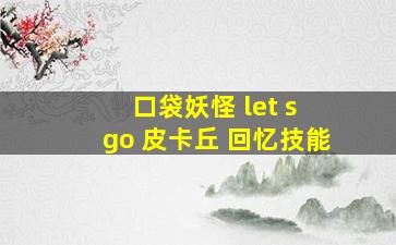 口袋妖怪 let s go 皮卡丘 回忆技能