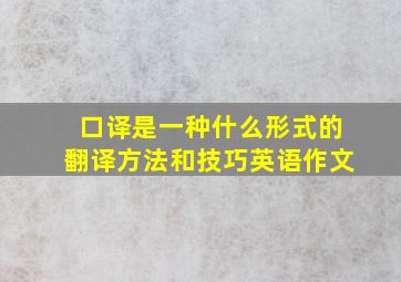 口译是一种什么形式的翻译方法和技巧英语作文