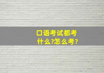 口语考试都考什么?怎么考?