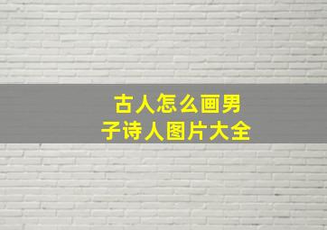 古人怎么画男子诗人图片大全