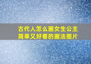 古代人怎么画女生公主简单又好看的画法图片