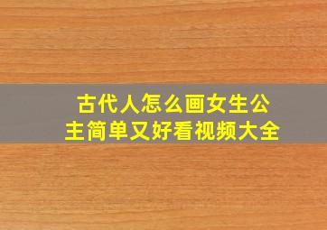 古代人怎么画女生公主简单又好看视频大全