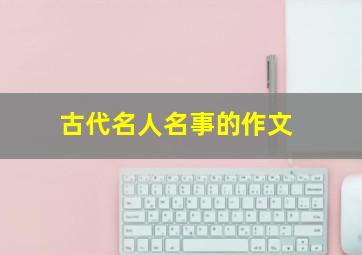 古代名人名事的作文