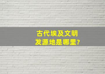 古代埃及文明发源地是哪里?