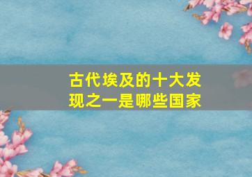 古代埃及的十大发现之一是哪些国家