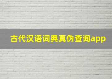 古代汉语词典真伪查询app